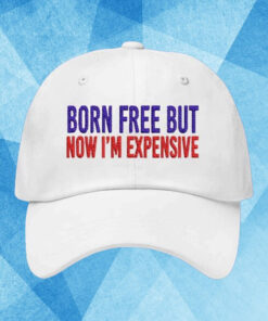 Born Free But Now I’m Expensive 2024 Hat1