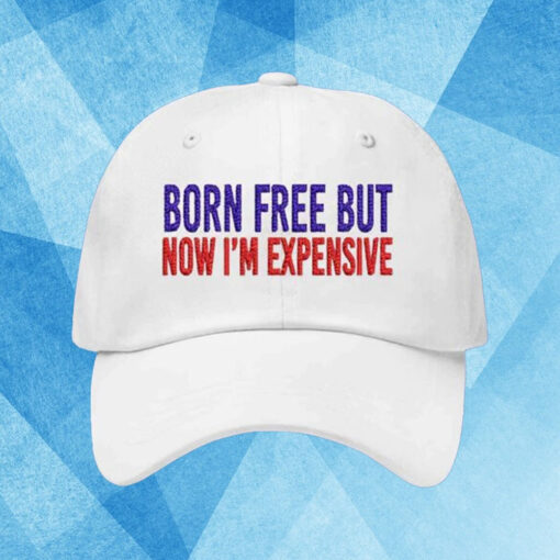 Born Free But Now I’m Expensive 2024 Hat1