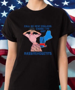 Call Me New England, Cause I Got MassiveHugeTits T-Shirt