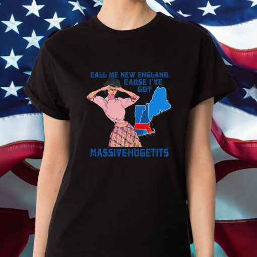 Call Me New England, Cause I Got MassiveHugeTits T-Shirt