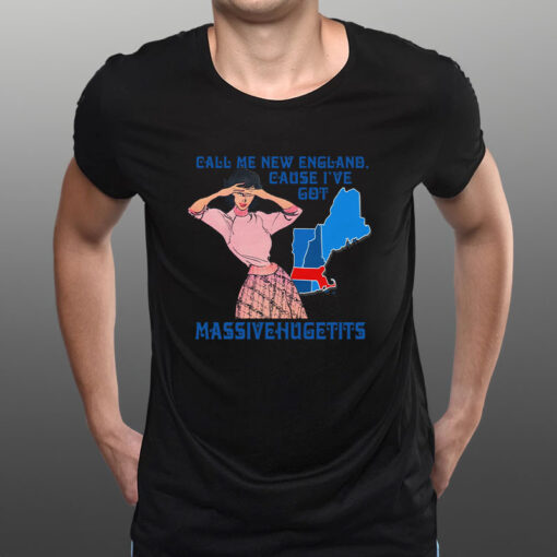 Call Me New England, Cause I Got MassiveHugeTits T-Shirt1