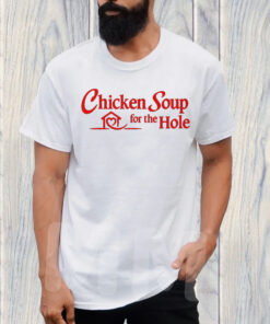 Chicken Soup For The Hole T-Shirt