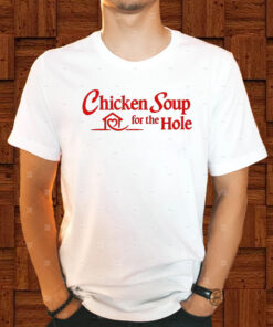 Chicken Soup For The Hole T-Shirt1