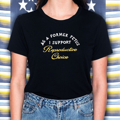 Chnge As A Former Fetus I Support Reproductive Choice T-Shirt5