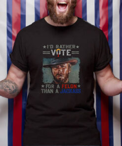 Clint Eastwood I’d Rather Vote For A Felon Than A Jackass Donald Trump T-Shirt4