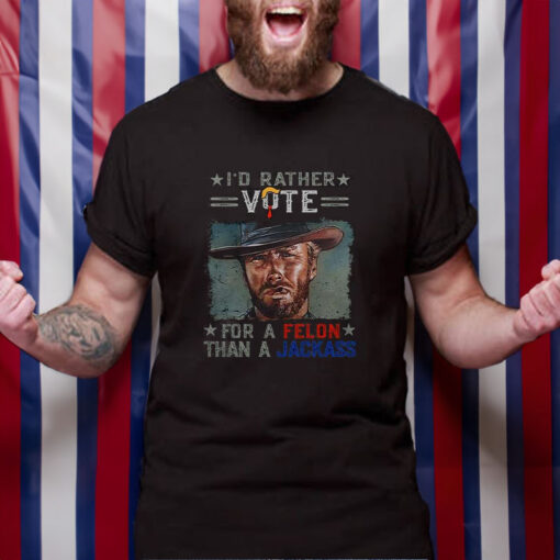 Clint Eastwood I’d Rather Vote For A Felon Than A Jackass Donald Trump T-Shirt4