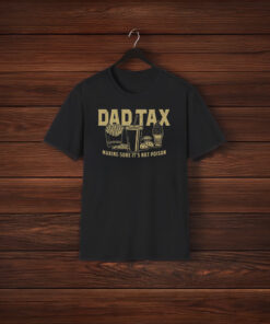 Dad Tax Making Sure It's Not Poison Black Shirt