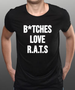 Do You Get It Yet Bitches Love Rats T-Shirt1