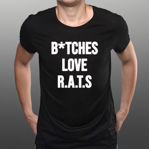 Do You Get It Yet Bitches Love Rats T-Shirt1