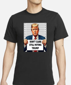 Don’t Care Still Voting Trump T-Shirt