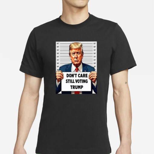 Don’t Care Still Voting Trump T-Shirt