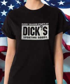 Every Season Starts At Diick’s Sporting Goods T-Shirt