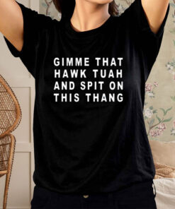 Gimme That Hawk Tuah And Spit On This Thang T-Shirt2