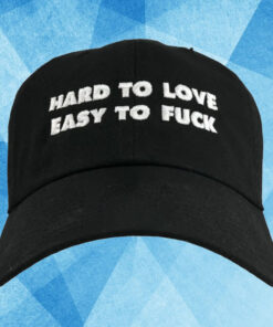 Hard To Love Easy To Fuck Hat