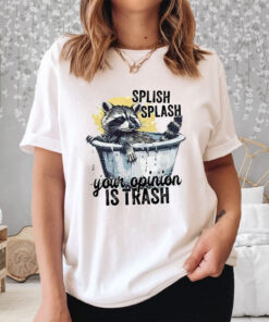 Racoon Splish Splash Your Opinion Is Trash T-Shirt4