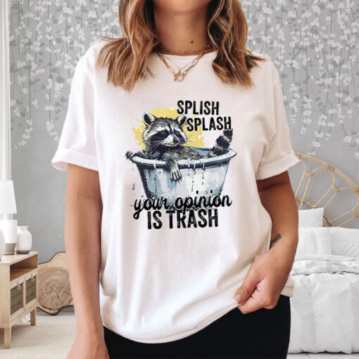 Racoon Splish Splash Your Opinion Is Trash T-Shirt4