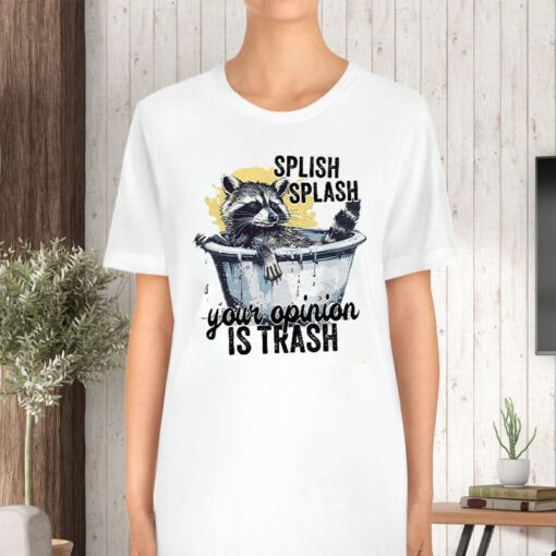 Racoon Splish Splash Your Opinion Is Trash T-Shirt5