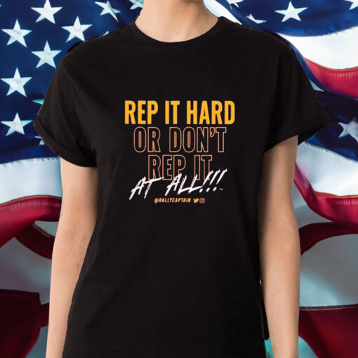 Rep It Hard Or Don’t Rep It At All Rallycaptain T-Shirt