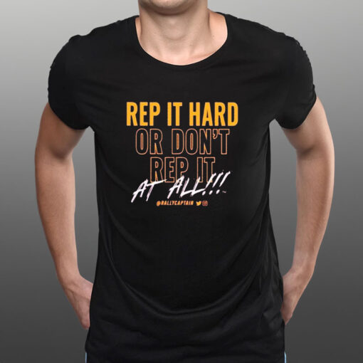 Rep It Hard Or Don’t Rep It At All Rallycaptain T-Shirt1