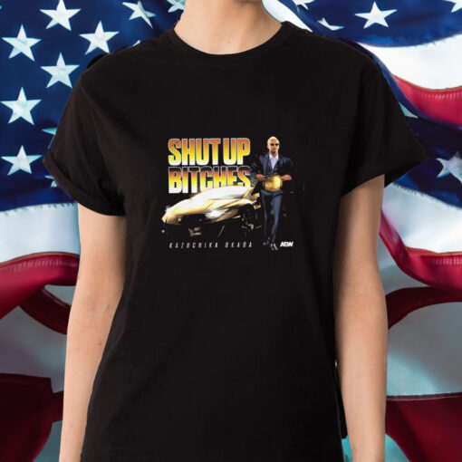 Shut Up Bitches Kazuchika Okada T-Shirt