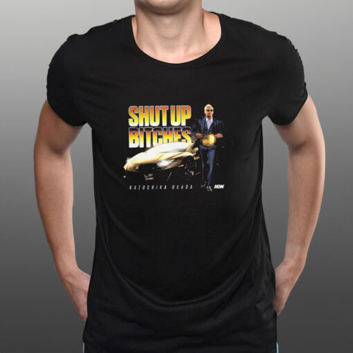 Shut Up Bitches Kazuchika Okada T-Shirt1