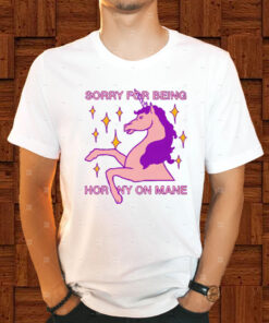 Sorry For Being Horny On Mane T-Shirt1