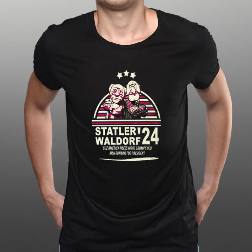 Statler Waldorf 24 Cuz America Needs More Grumpy Old Men Running For President T-Shirt1