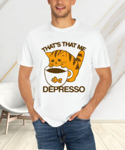 That's That Me Depresso T-Shirt4