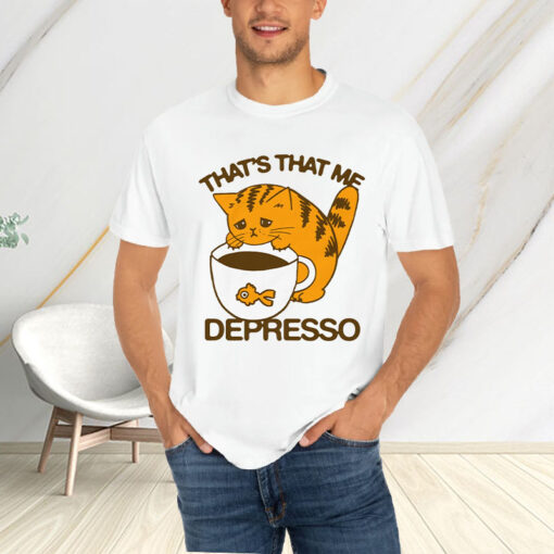 That's That Me Depresso T-Shirt4