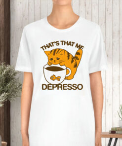 That's That Me Depresso T-Shirt5