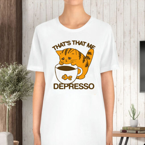 That's That Me Depresso T-Shirt5