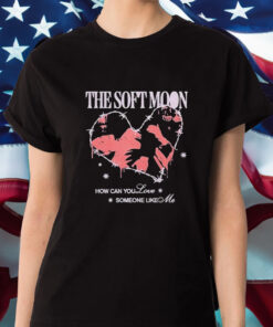 The Soft Moon How Can You Love T-Shirt