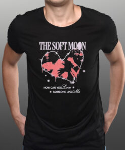 The Soft Moon How Can You Love T-Shirt1