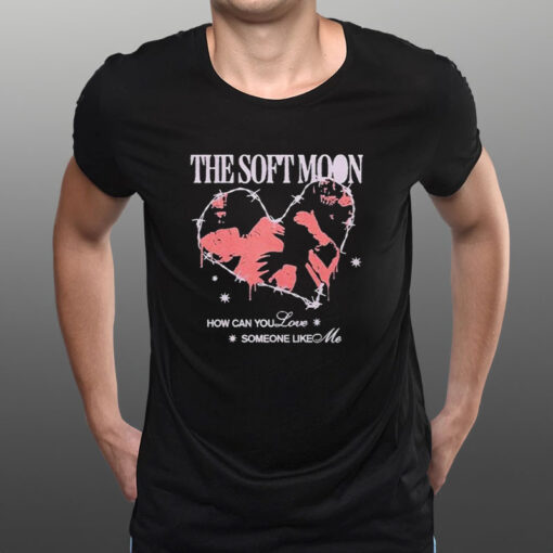 The Soft Moon How Can You Love T-Shirt1