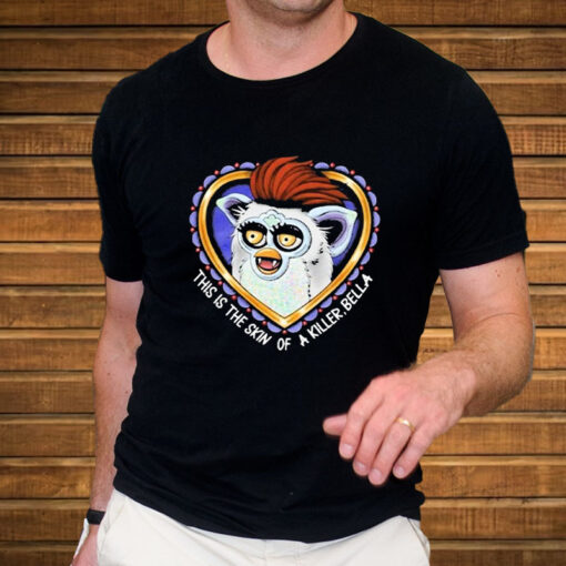 This Is The Skin Of A Killer Bella Furby T-Shirt3