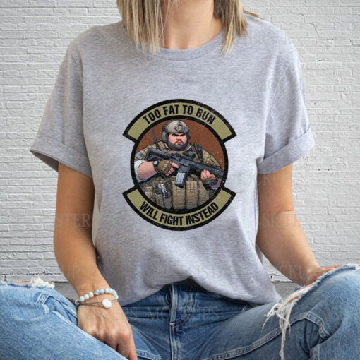 Too Fat To Run Will Fight Instead Overweight Military T-Shirt