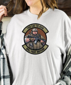 Too Fat To Run Will Fight Instead Overweight Military T-Shirt1