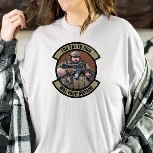 Too Fat To Run Will Fight Instead Overweight Military T-Shirt1