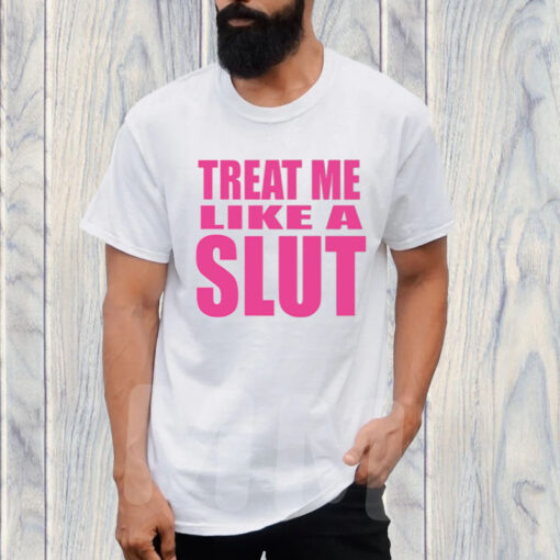 Treat Me Like A Slut T-Shirt