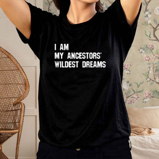 Troy Andrews I Am My Ancestors' Wildest Dreams T-Shirt2