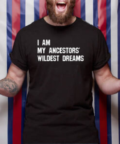 Troy Andrews I Am My Ancestors' Wildest Dreams T-Shirt4