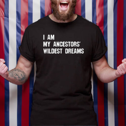 Troy Andrews I Am My Ancestors' Wildest Dreams T-Shirt4