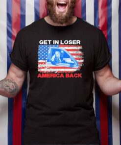 Trump Get In Loser We’re Taking America Back T-Shirt4