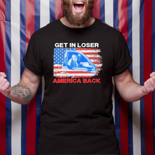 Trump Get In Loser We’re Taking America Back T-Shirt4