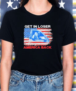 Trump Get In Loser We’re Taking America Back T-Shirt5