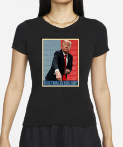 Trump This Trial Is BullShit T-Shirt