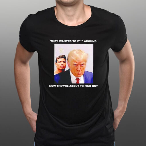 Trump X Paulo Mugshot They Want To Fck Around T-Shirt1