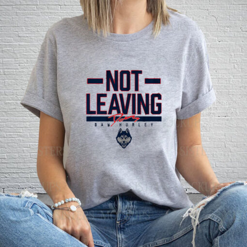 UCONN BASKETBALL DAN HURLEY NOT LEAVING TEXT T-SHIRT