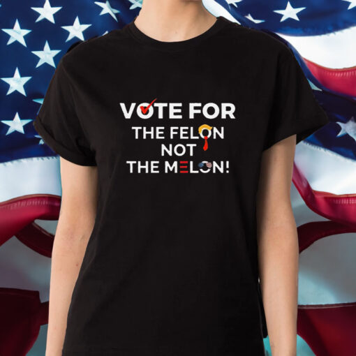 Vote For The Felon Not The Melon T-Shirt