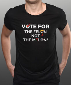 Vote For The Felon Not The Melon T-Shirt1